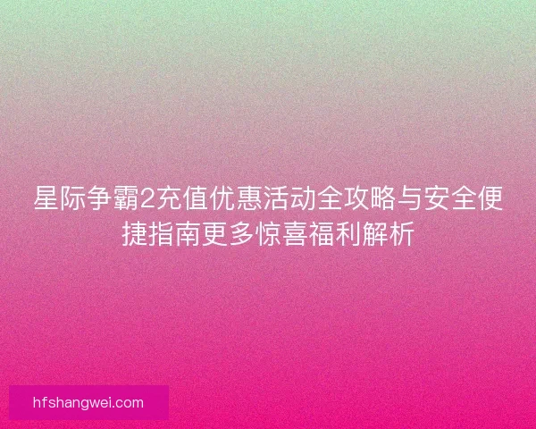星际争霸2充值优惠活动全攻略与安全便捷指南更多惊喜福利解析