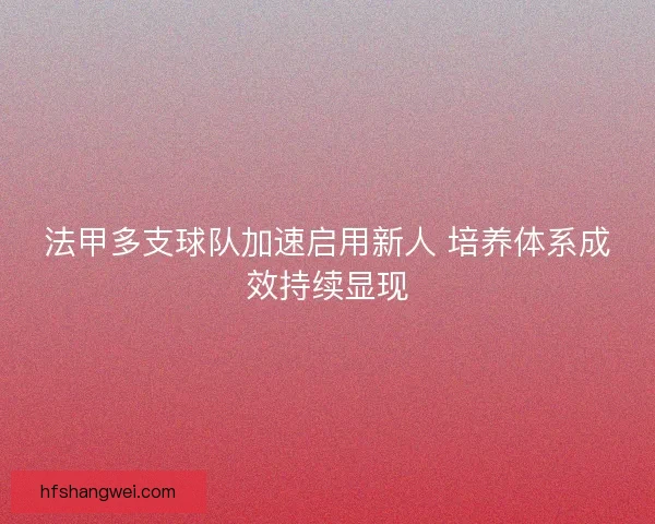 法甲多支球队加速启用新人 培养体系成效持续显现